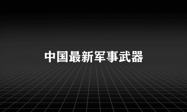 中国最新军事武器