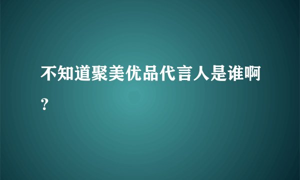 不知道聚美优品代言人是谁啊？