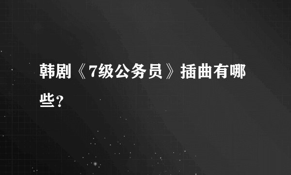 韩剧《7级公务员》插曲有哪些?