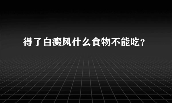 得了白癜风什么食物不能吃?