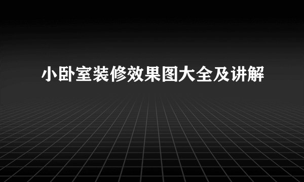 小卧室装修效果图大全及讲解