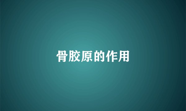 骨胶原的作用