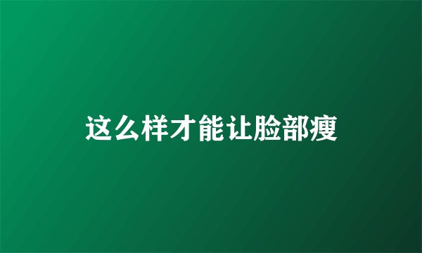 这么样才能让脸部瘦