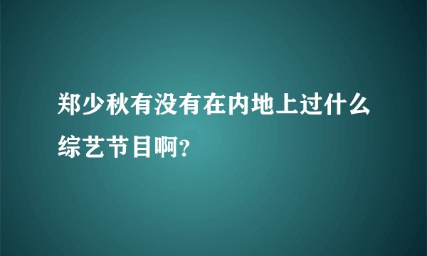 郑少秋有没有在内地上过什么综艺节目啊?