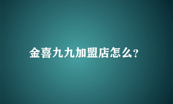 金喜九九加盟店怎么?