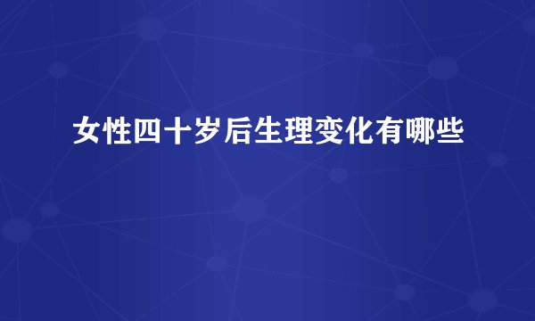女性四十岁后生理变化有哪些