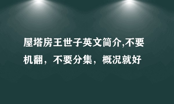 屋塔房王世子英文简介,不要机翻，不要分集，概况就好