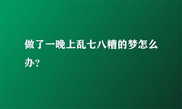 做了一晚上乱七八糟的梦怎么办？