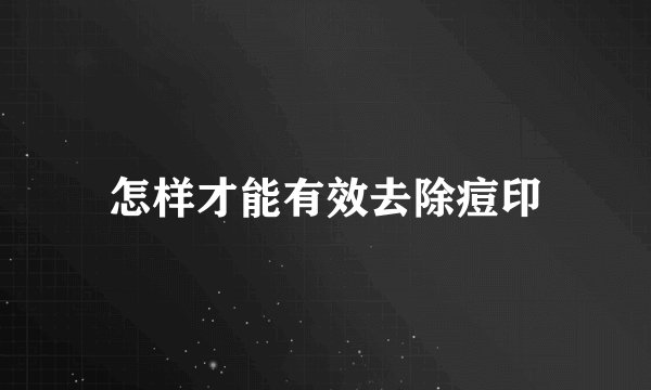 怎样才能有效去除痘印