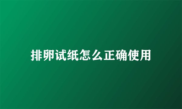 排卵试纸怎么正确使用