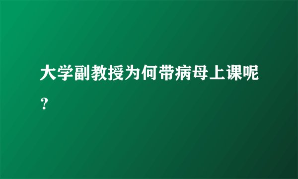 大学副教授为何带病母上课呢？