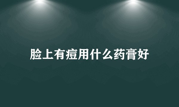 脸上有痘用什么药膏好