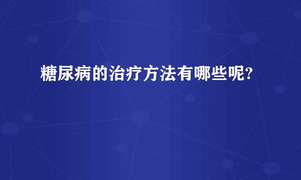 糖尿病的治疗方法有哪些呢?