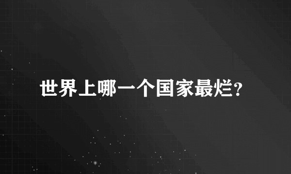 世界上哪一个国家最烂？