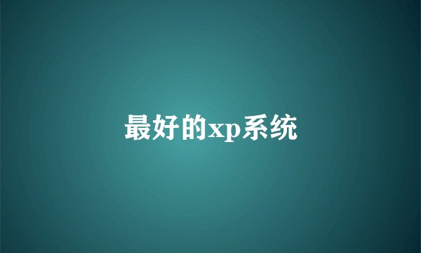 最好的xp系统