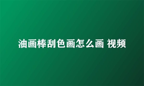 油画棒刮色画怎么画 视频