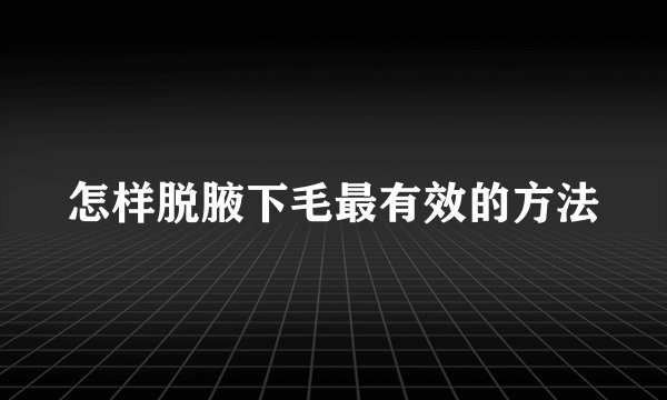 怎样脱腋下毛最有效的方法