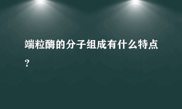 端粒酶的分子组成有什么特点？