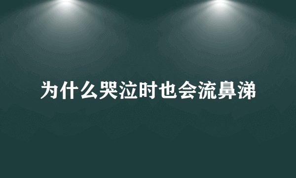 为什么哭泣时也会流鼻涕