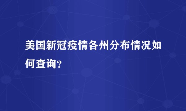 美国新冠疫情各州分布情况如何查询？