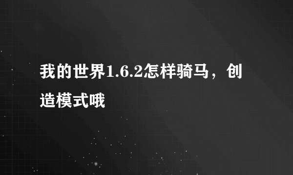我的世界1.6.2怎样骑马，创造模式哦
