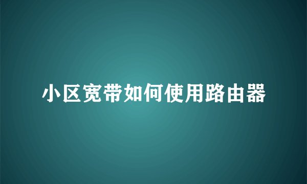 小区宽带如何使用路由器