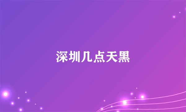 深圳几点天黑