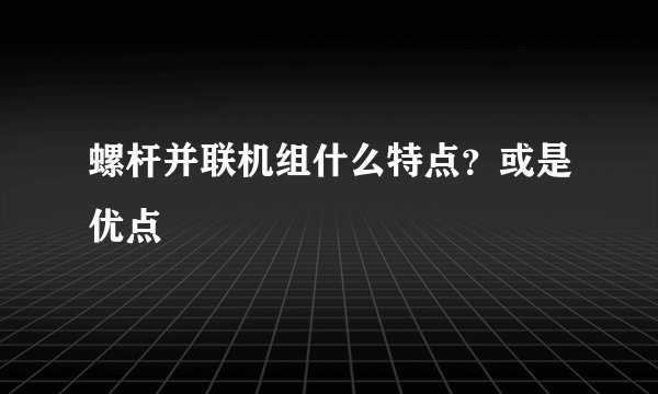 螺杆并联机组什么特点？或是优点