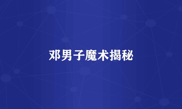 邓男子魔术揭秘