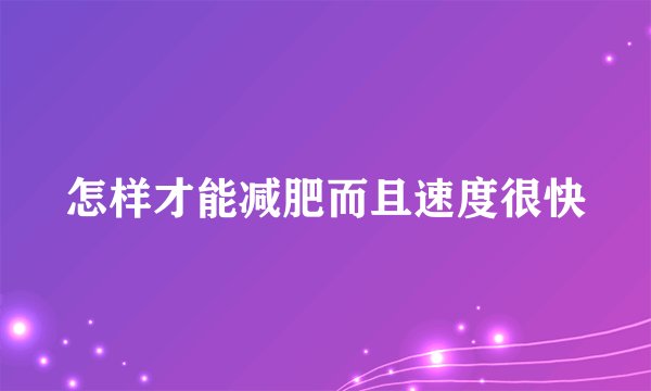 怎样才能减肥而且速度很快