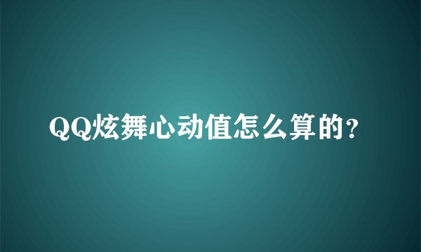 QQ炫舞心动值怎么算的？