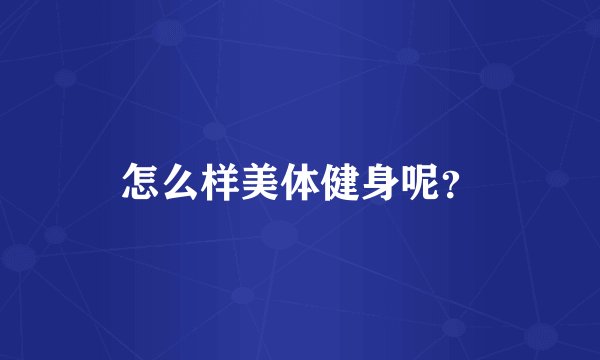 怎么样美体健身呢?