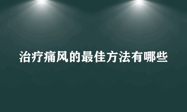 治疗痛风的最佳方法有哪些