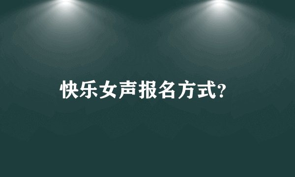 快乐女声报名方式？