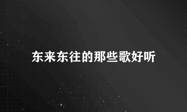 东来东往的那些歌好听