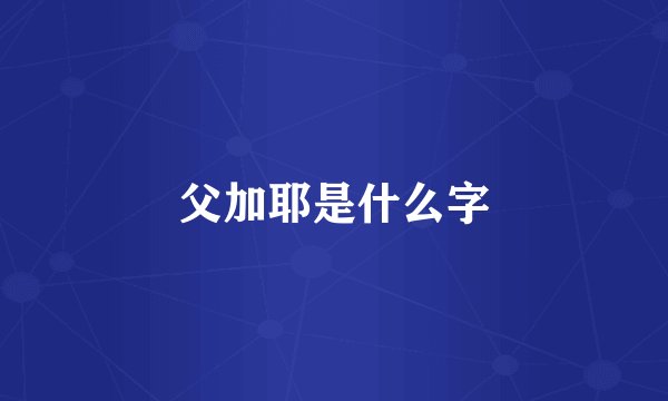 父加耶是什么字