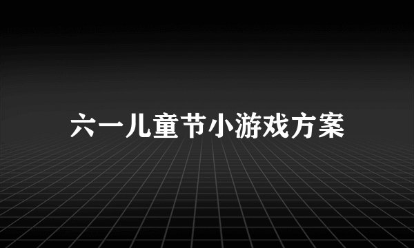 六一儿童节小游戏方案