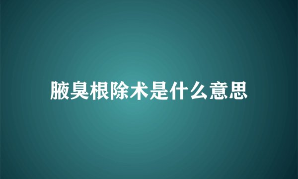 腋臭根除术是什么意思