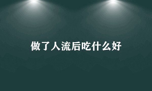 做了人流后吃什么好