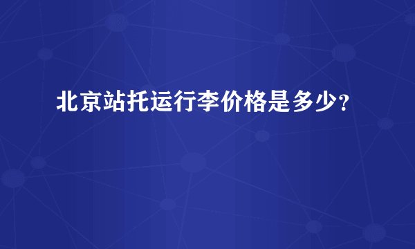 北京站托运行李价格是多少？