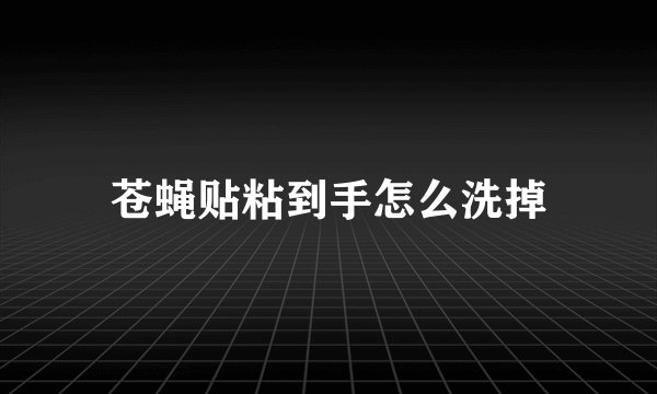 苍蝇贴粘到手怎么洗掉