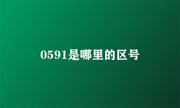 0591是哪里的区号
