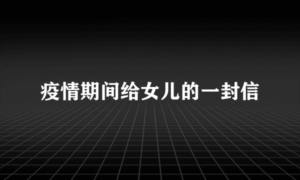 疫情期间给女儿的一封信