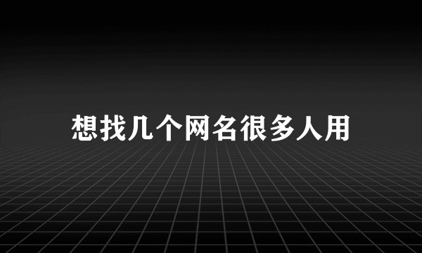 想找几个网名很多人用