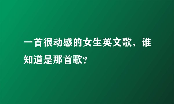 一首很动感的女生英文歌，谁知道是那首歌？