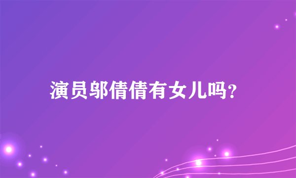 演员邬倩倩有女儿吗？