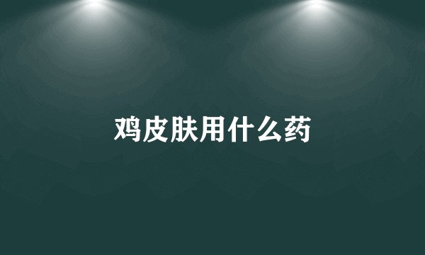 鸡皮肤用什么药