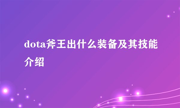 dota斧王出什么装备及其技能介绍