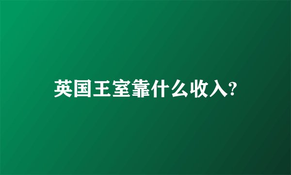 英国王室靠什么收入?