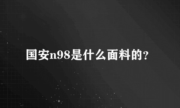 国安n98是什么面料的？